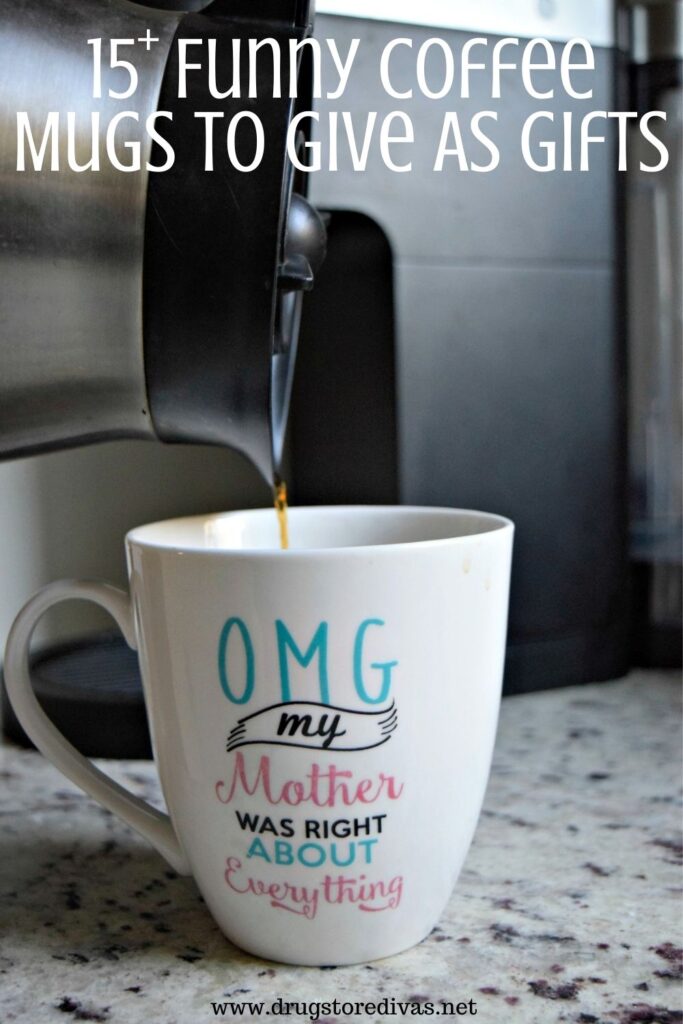 Coffee being poured into a mug that says "OMG my mother was right about everything" with the words "15+ Funny Coffee Mugs To Give As Gifts" digitally written above it.