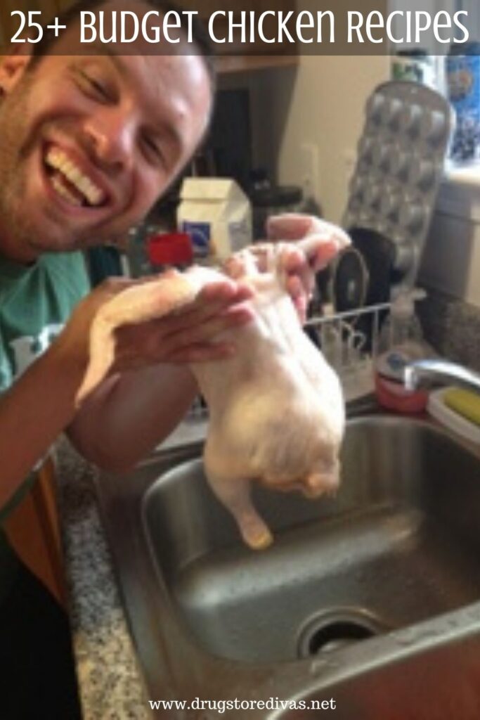 Man holding a whole chicken over a sink with the words "25+ Budget Chicken Recipes" digitally written on top.