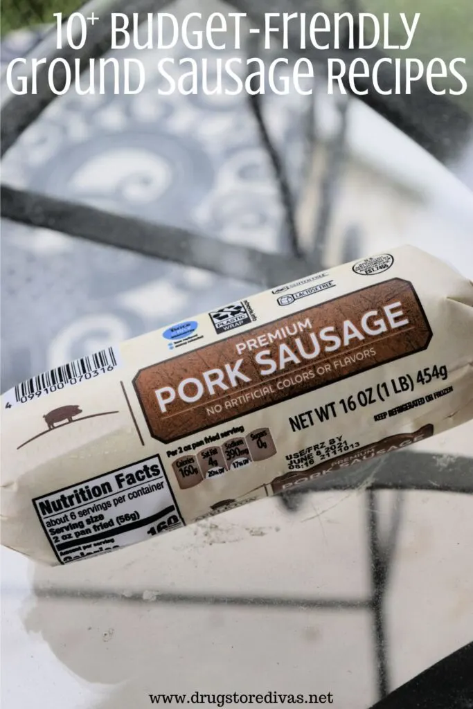 A log of ground pork sausage on a table with the words "10+ Budget-Friendly Ground Sausage Recipes" digitally written on top.