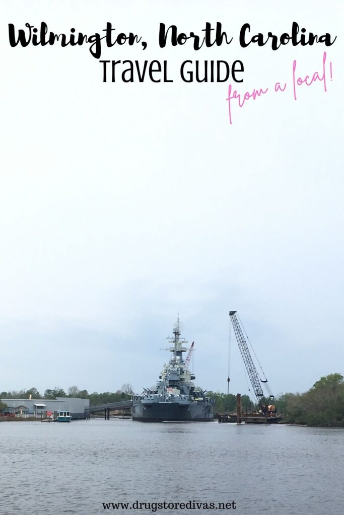 The Battleship North Carolina on the Cape Fear River with the words "Wilmington, North Carolina Travel Guide From A Local" digitally written on top.