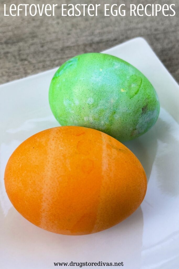 An orange and a green dyed Easter egg on a white plate with the words "Leftover Easter Egg Recipes" digitally written on top.