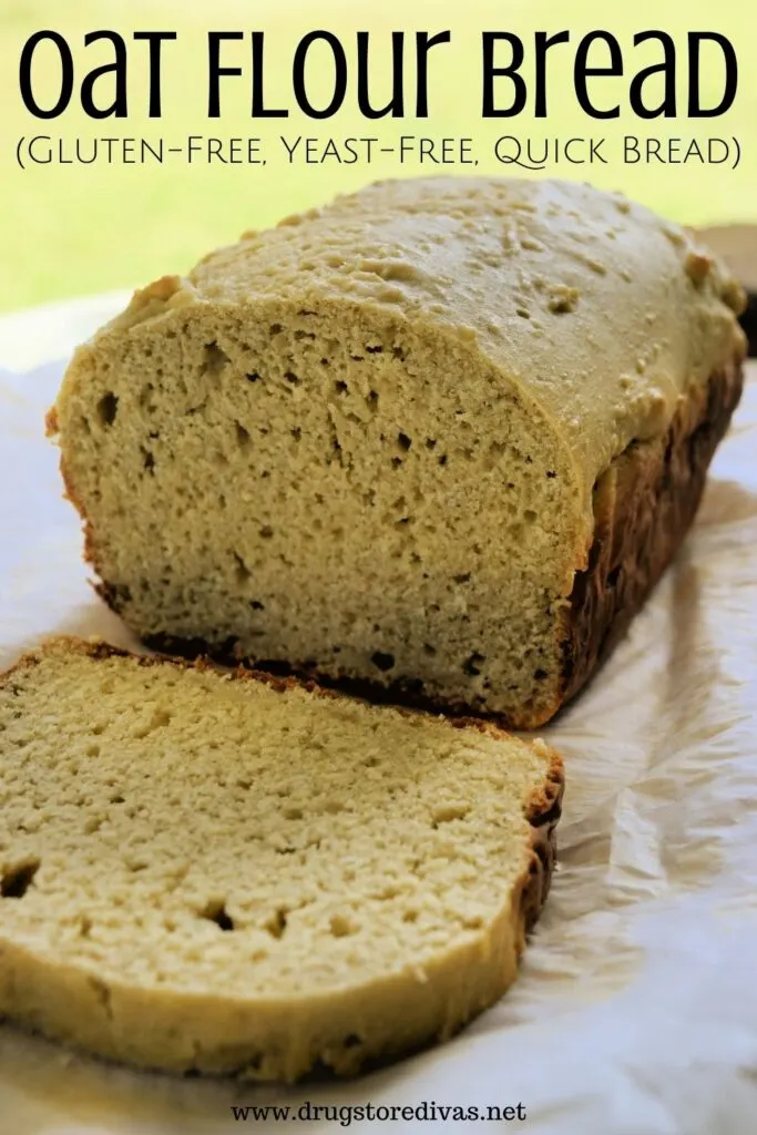 A loaf of homemade bread with the words "Oat Flour Bread (gluten-free, yeast-free, quick bread) digitally written on top.